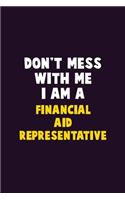 Don't Mess With Me, I Am A Financial Aid Representative: 6X9 Career Pride 120 pages Writing Notebooks