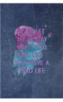 Never Let A Bad Day Make You Feel Like You Have A Bad Life