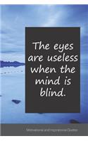 The eyes are useless when the mind is blind.: Motivational, Inspirational and Uplifting Notebook / Journal / Diary - 6 x 9 inches (15,24 x 22,86 cm), 150 pages.