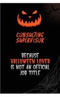 Consulting Supervisor Because Halloween Lover Is Not An Official Job Title: 6x9 120 Pages Halloween Special Pumpkin Jack O'Lantern Blank Lined Paper Notebook Journal