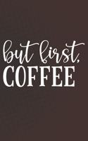 But First Coffee: Coffee Journal / Notebook / Diary / Funny Coffee Lovers Birthday or Christmas Gift