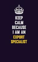 Keep Calm Because I Am An Export Specialist: Motivational and inspirational career blank lined gift notebook with matte finish