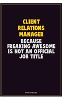 Client Relations Manager, Because Freaking Awesome Is Not An Official Job Title: Career Motivational Quotes 6x9 120 Pages Blank Lined Notebook Journal
