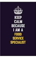 Keep Calm Because I Am A Food service specialist: Motivational and inspirational career blank lined gift notebook with matte finish