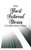 Write Short Fictional Stories A Creative Writer's Helper: For Writers and Story Tellers of Any Book Genre, Novels, Fiction Stories, Teen and Children's Books. Quick Ideas, Creative Inspiration. Easy to Foll