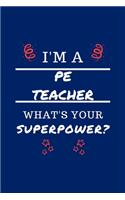 I'm A PE Teacher What's Your Superpower?: Perfect Gag Gift - Blank Lined Notebook Journal - 100 Pages 6" x 9" Format - Office Humour and Banter