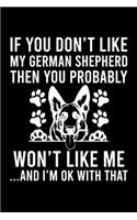 If you Don't Like My German Shepherd Then You Probably Won't Like Me ...And I'm OK With That: Cute German Shepherd Default Ruled Notebook, Great Accessories & Gift Idea for German Shepherd Owner & Lover.Default Ruled Notebook With An Inspirat