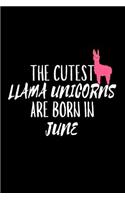 The Cutest Llama Unicorns Are Born In June: Funny Llama Unicorn Birthday Gift Notebook for Girls