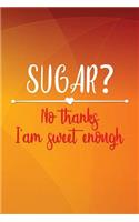 Sugar? No Thanks I Am Sweet Enough