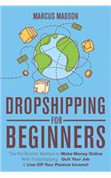 Dropshipping For Beginners: The No-Brainer Method to Make Money Online With Dropshipping - Quit Your Job & Live Off Your Passive Income!