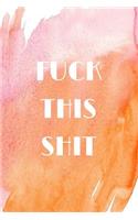 Fuck This Shit: Journal funny gift for a complainer, gag notebook for the mindful