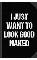 I Just Want to Look Good Naked Journal Notebook: Blank Lined Ruled for Writing 6x9 120 Pages