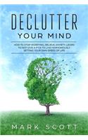 Declutter Your Mind: How to Stop Worrying, Relieve Anxiety, Learn to Not Give a F*ck to Live Harmoniously, Setting Your Own Speed of Life(2 Declutter Your Mind)