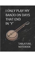 I Only Play My Banjo on Days That End in Y Tablature Notebook
