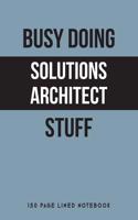 Busy Doing Solutions Architect Stuff: 150 Page Lined Notebook