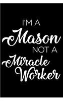 I'm a Mason Not a Miracle Worker: 6x9 Notebook, Ruled, Funny Writing Notebook, Journal for Work, Daily Diary, Planner, Organizer for Masons, Bricklayers