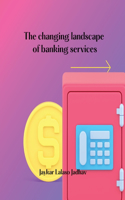 changing landscape of banking services