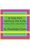 If You Put Lipstick On A Pig---You Will Have A Beautiful Pig