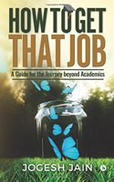 How to Get That Job: A Guide for the Journey beyond Academics