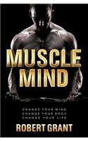 Muscle Mind: Change Your Mind Change Your Body Change Your Life