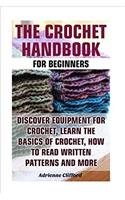 The Crochet Handbook for Beginners: Discover Equipment for Crochet, Learn the Basics of Crochet, How to Read Written Patterns and More: (Crochet Stitches, Crocheting Books, Learn to Crochet): Discover Equipment for Crochet, Learn the Basics of Crochet, How to Read Written Patterns and More: (Crochet Stitches, Crocheting Books, Learn to Cr