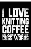 I Love Knitting Coffee And Excessive Amounts Of Cuss Words