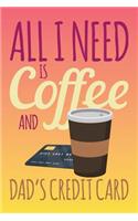 All I Need Is Coffee And Dad's Credit Card: Graduation Keepsake Journal V3