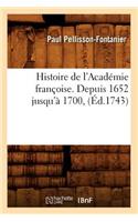 Histoire de l'Académie Françoise. Depuis 1652 Jusqu'à 1700, (Éd.1743)