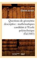 Questions de Géométrie Descriptive: Mathématiques Candidats À l'Ecole Polytechnique (Éd.1883): (Sciences)