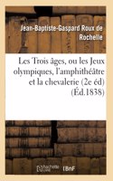 Les Trois Âges, Ou Les Jeux Olympiques, l'Amphithéâtre Et La Chevalerie, Suivis de Remarques