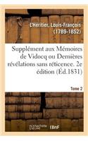 Supplément Aux Mémoires de Vidocq Ou Dernières Révélations Sans Réticence. Tome 2. 2e Édition