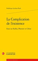 La Complication de l'Existence: Essai Sur Kafka, Platonov Et Celine