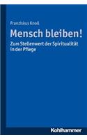 Mensch Bleiben! Zum Stellenwert Der Spiritualitat in Der Pflege