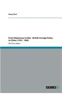 From Diplomacy to War - British Foreign Policy in China 1793 - 1860