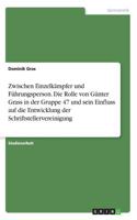 Zwischen Einzelkämpfer und Führungsperson. Die Rolle von Günter Grass in der Gruppe 47 und sein Einfluss auf die Entwicklung der Schriftstellervereinigung