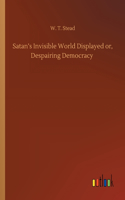 Satan's Invisible World Displayed or, Despairing Democracy