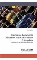 Electronic Commerce Adoption in Small Medium Entreprises