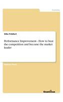 Performance Improvement - How to beat the competition and become the market leader