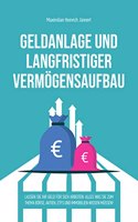 Geldanlage und langfristiger Vermogensaufbau: Lassen Sie Ihr Geld fur sich arbeiten: Alles was Sie zum Thema Borse, Aktien, ETFs und Immobilien wissen mussen! (German Edition)