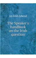 The Speaker's handbook on the Irish question: (English)