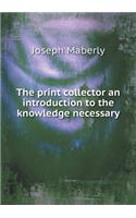 The print collector an introduction to the knowledge necessary