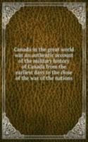 Canada in the great world war an authentic account of the military history of Canada from the earliest days to the close of the war of the nations