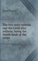 two story mittens and the Little play mittens; being the fourth book of the series