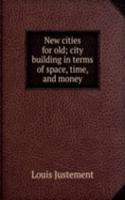 New cities for old; city building in terms of space, time, and money
