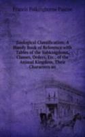 Zoological Classification; A Handy Book of Reference with Tables of the Subkingdoms, Classes, Orders, Etc., of the Animal Kingdom, Their Characters an