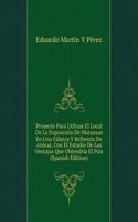 Proyecto Para Utilizar El Local De La Exposicion De Matanzas En Una Fabrica Y Refineria De Azucar, Con El Estudio De Las Ventajas Que Obtendria El Pais (Spanish Edition)