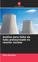 Análise para falha de tubo pressurizado no reactor nuclear