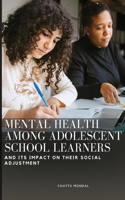 Mental Health Among Adolescent School Learners and Its Impact on Their Social Adjustment