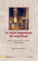 visión fragmentaria del arqueólogo