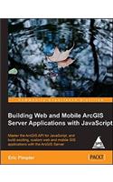 Building Web and Mobile ArcGIS Server Applications with JavaScript